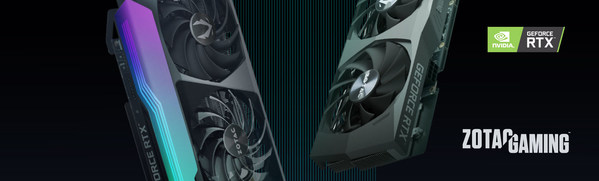 THE ULTIMATE GRAPHICS CARDS FOR GAMERS AND CREATORS, ZOTAC GAMING GeForce RTX™ 30 Series.